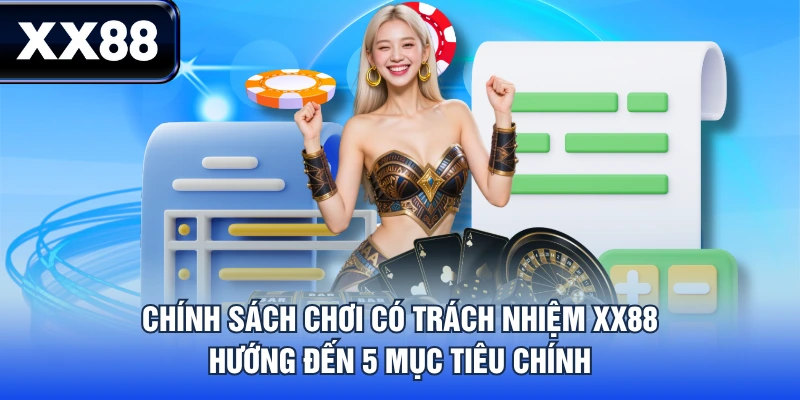 Chính sách chơi có trách nhiệm XX88 hướng đến 5 mục tiêu chính